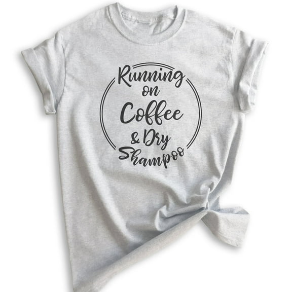 Running On Coffee And Dry Shampoo Shirt, Unisex Women's Men's Shirt, Trendy Shirt, Lady Boss Shirt, Heather Ash, Medium