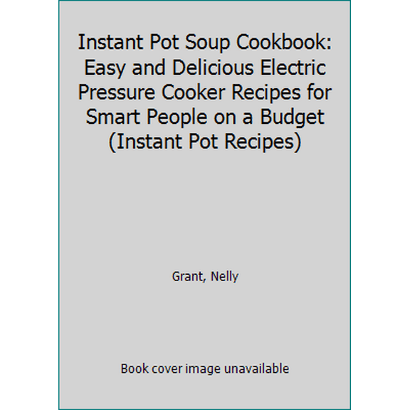 Pre-Owned Instant Pot Soup Cookbook: Easy and Delicious Electric Pressure Cooker Recipes for Smart People on a Budget (Instant Pot Recipes) (Paperback) 170003071X 9781700030719