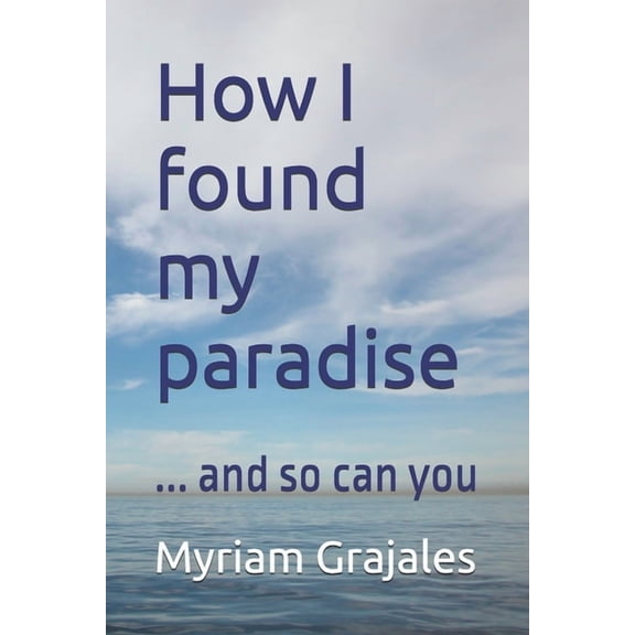 How I found my paradise: ... and so can you, (Paperback)