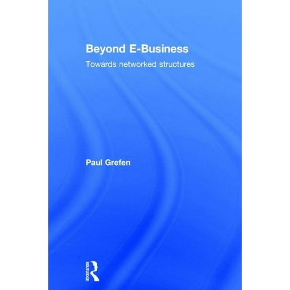 Beyond E-Business: Towards networked structures (Hardcover)