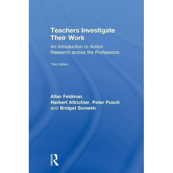 Teachers Investigate Their Work: An Introduction to Action Research across the Professions, (Hardcover)
