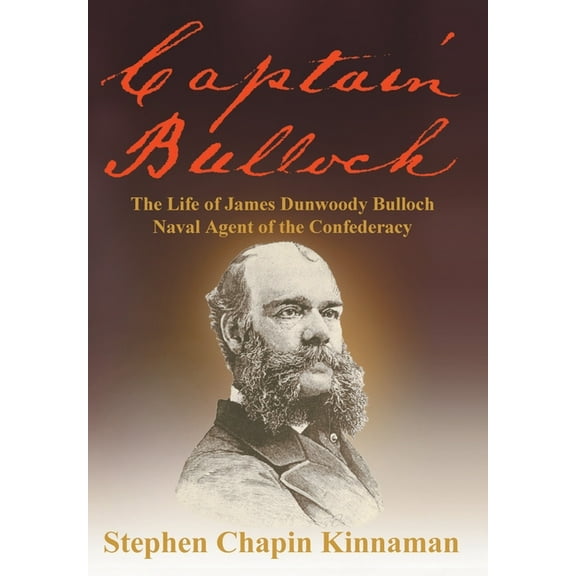 Captain Bulloch: The Life of James Dunwoody Bulloch, Naval Agent of the Confederacy (Hardcover)