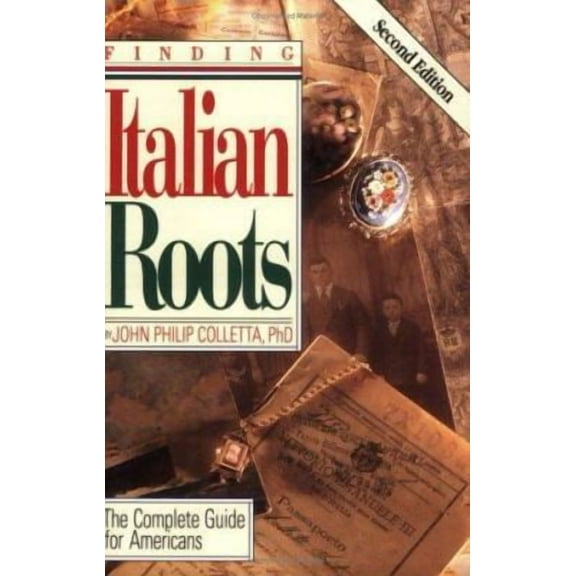 Finding Your Italian Roots. the Complete Guide for Americans. Second Edition (Paperback) by John Philip Colletta