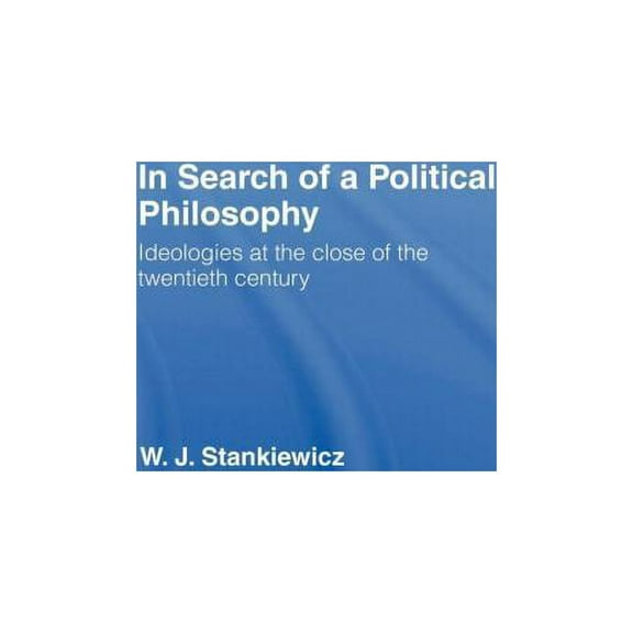 In Search of a Political Philosophy: Ideologies at the Close of the Twentieth Century, (Hardcover)