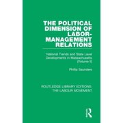 Routledge Library Editions: The Labour M The Political Dimension of Labor-Management Relations: National Trends and State Level Developments in Massachusetts (Vo, (Paperback)
