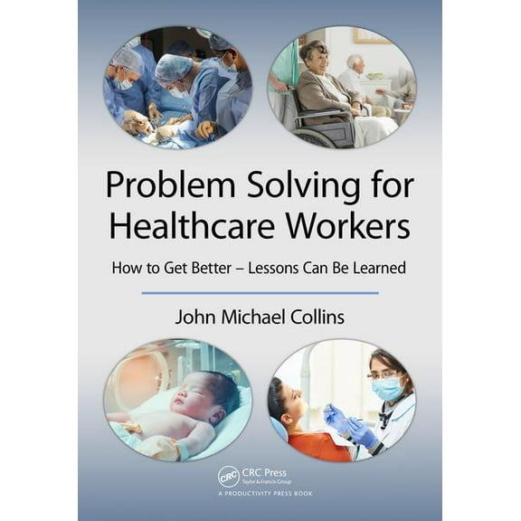 Problem Solving for Healthcare Workers: How to Get Better - Lessons Can Be Learned, (Paperback)
