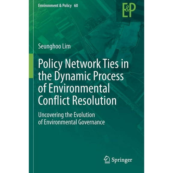 Environment & Policy Policy Network Ties in the Dynamic Process of Environmental Conflict Resolution: Uncovering the Evolution of Environment, Book 60, (Paperback)