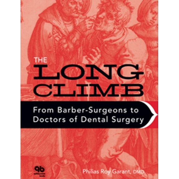 Long Climb: From Barber-Surgeons to Doctors of Dental Surgery (Paperback) 086715649X 9780867156492