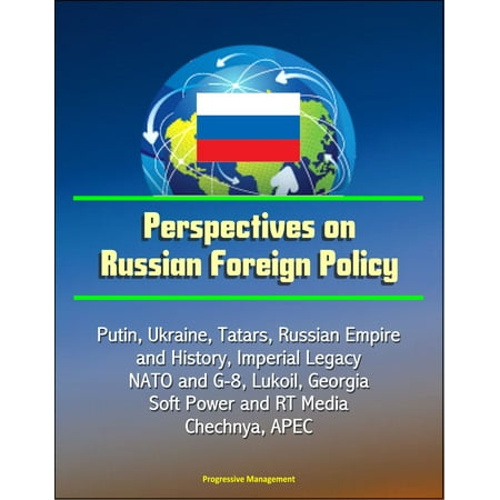 Perspectives on Russian Foreign Policy: Putin, Ukraine, Tatars, Russian Empire and History, Imperial Legacy, NATO and G-8, Lukoil, Georgia, Soft Power and RT Media, Chechnya, APEC -