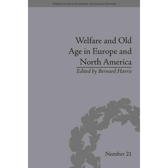 Perspectives in Economic and Social Hist Welfare and Old Age in Europe and North America: The Development of Social Insurance, (Hardcover)