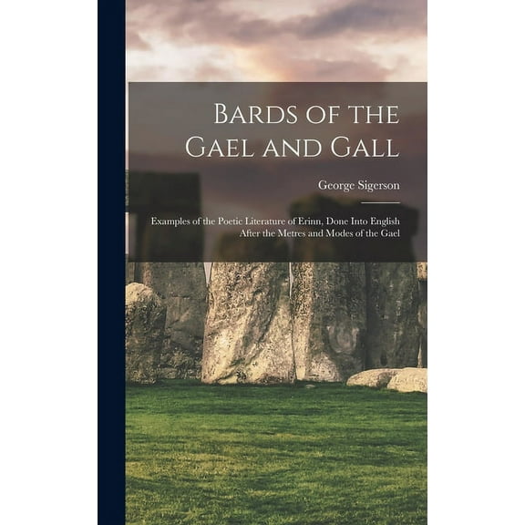 Bards of the Gael and Gall: Examples of the Poetic Literature of Erinn, Done Into English After the Metres and Modes of the Gael (Hardcover)