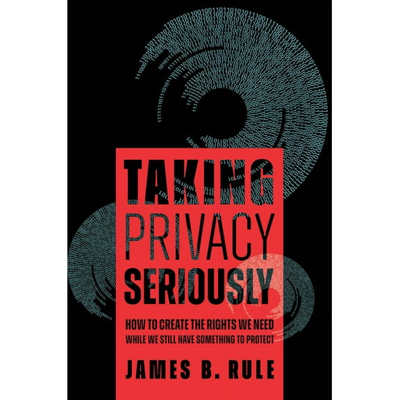 Taking Privacy Seriously: How to Create the Rights We Need While We Still Have Something to Protect, (Paperback)