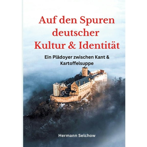 Auf den Spuren deutscher Kultur und IdentitÃ¤t: Ein PlÃ¤doyer zwischen Kant und Kartoffelsuppe, (Paperback)