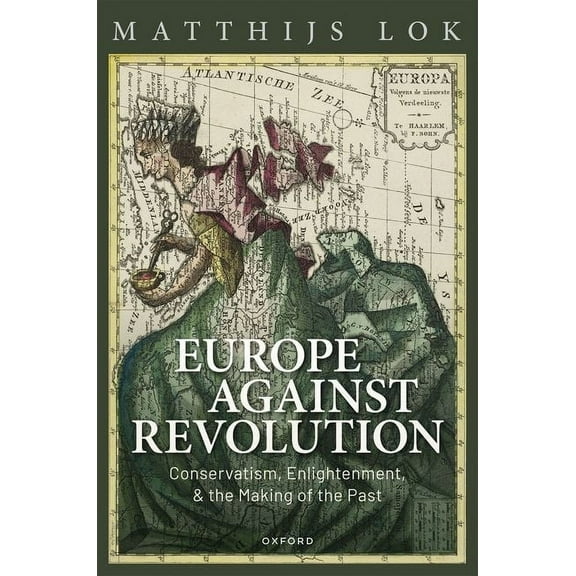 Europe Against Revolution: Conservatism, Enlightenment, and the Making of the Past, (Hardcover)