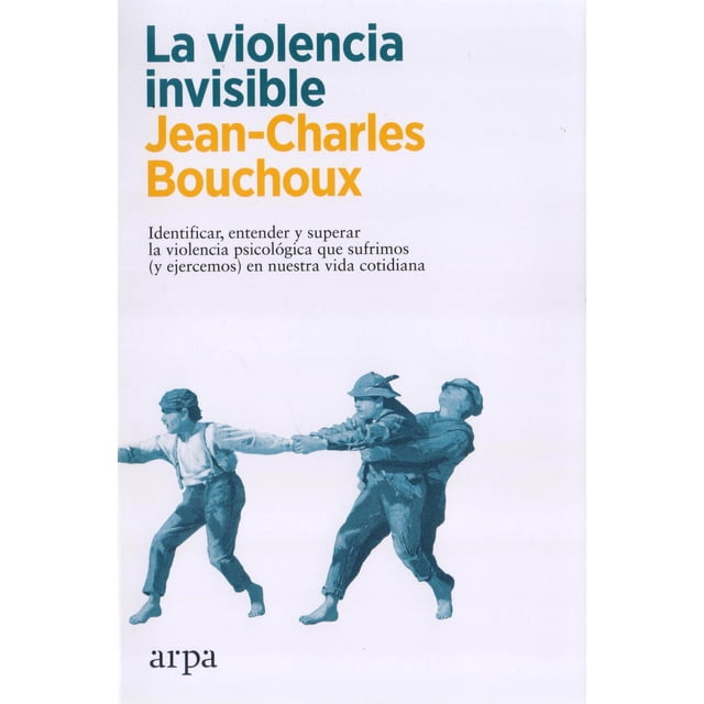 La Violencia Invisible. Identificar, Entender y Superar la Violencia Que Sufrimos Arpa editores 9788418741326