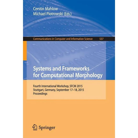 Communications in Computer and Informati Systems and Frameworks for Computational Morphology: Fourth International Workshop, Sfcm 2015, Stuttgart, Germany, Septe, Book 537, (Paperback)