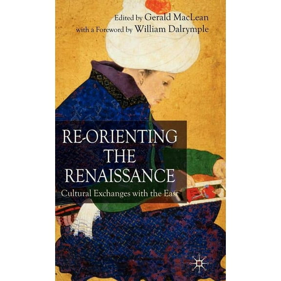 Re-Orienting the Renaissance: Cultural Exchanges with the East, (Hardcover)