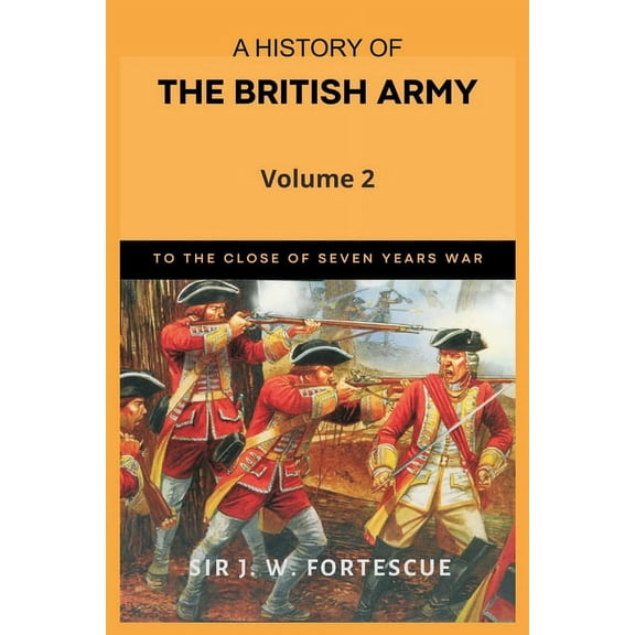 A History of the British Army, Vol. 2: First Part-to the Close of the Seven Years' War, (Paperback)