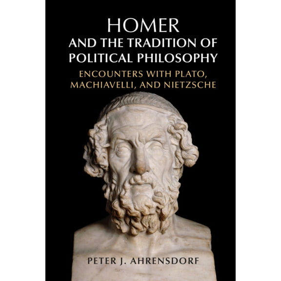 Homer and the Tradition of Political Philosophy: Encounters with Plato, Machiavelli, and Nietzsche, (Hardcover)