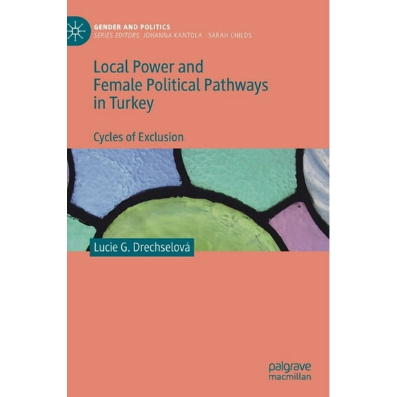 Gender and Politics Local Power and Female Political Pathways in Turkey: Cycles of Exclusion, (Hardcover)