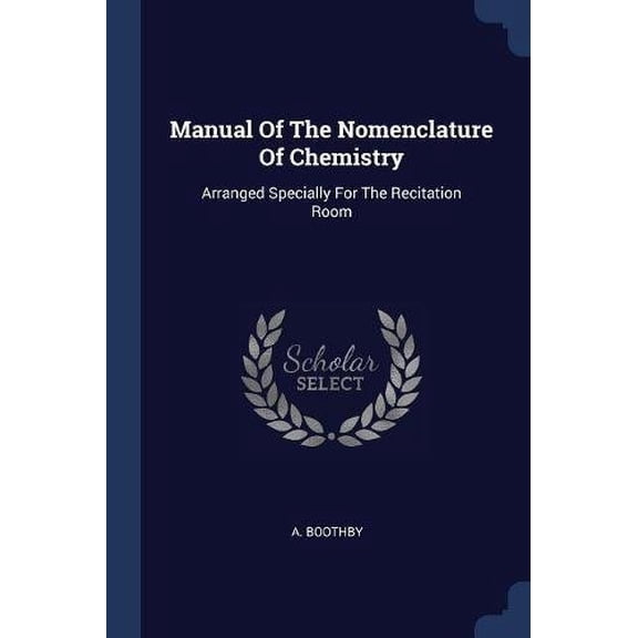 Manual Of The Nomenclature Of Chemistry: Arranged Specially For The Recitation Room Paperback 1377210677 9781377210674 A. Boothby