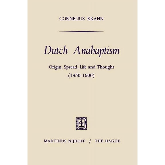 Dutch Anabaptism: Origin, Spread, Life and Thought (1450-1600), (Paperback)
