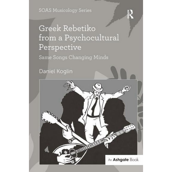 Soas Studies in Music Greek Rebetiko from a Psychocultural Perspective: Same Songs Changing Minds, (Hardcover)