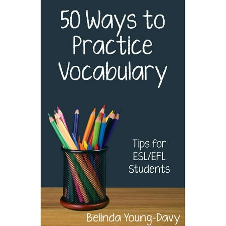Fifty Ways to Practice Vocabulary: Tips for ESL/EFL Students -