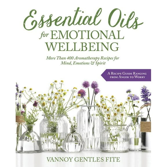 Essential Oils for Emotional Wellbeing: More Than 400 Aromatherapy Recipes for Mind, Emotions & Spirit, (Paperback)
