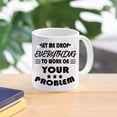 thumbnail image 2 of Funny coffee mug-Let Me Drop Everything And Work On Your Problem,Funny Inspirational and sarcasm gifts For Men Women Boss， Novelty Cup For Office Party Employee Boss Coworkers, 2 of 5