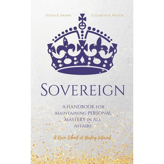 Sovereign: A Handbook for Maintaining Personal Mastery in all Affairs, (Paperback)