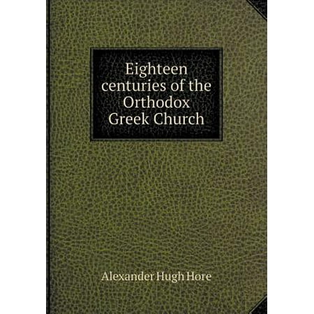 Greek Orthodox Church - Eighteen Centuries of the Orthodox Greek Church