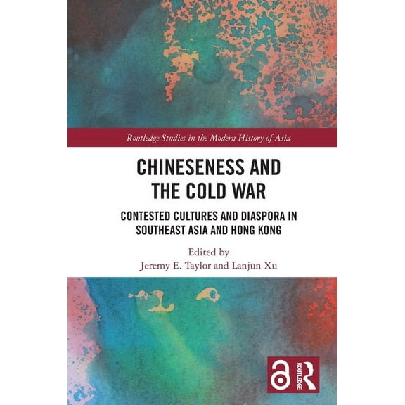 Routledge Studies in the Modern History  Chineseness and the Cold War: Contested Cultures and Diaspora in Southeast Asia and Hong Kong, (Paperback)