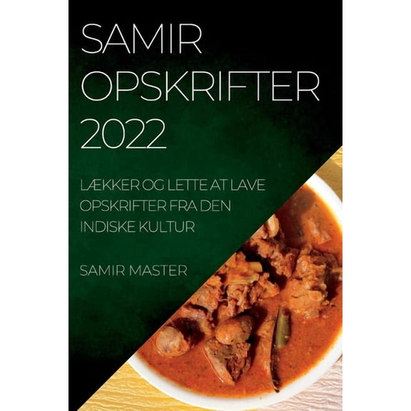 Samir Opskrifter 2022: LÃkker Og Lette at Lave Opskrifter Fra Den Indiske Kultur, (Paperback)