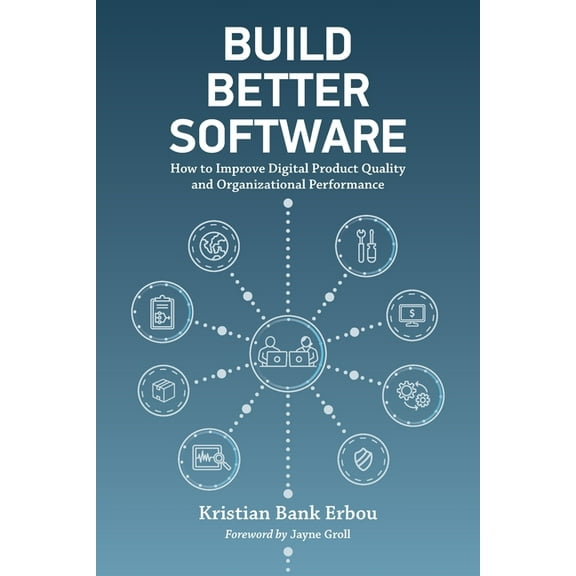 Build Better Software: How to Improve Digital Product Quality and Organizational Performance, (Paperback)