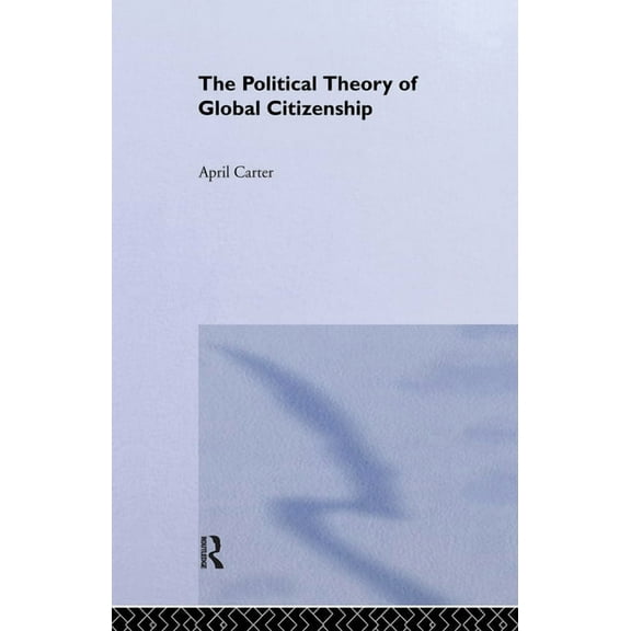 Routledge Innovations in Political Theor The Political Theory of Global Citizenship, Book 7, (Hardcover)