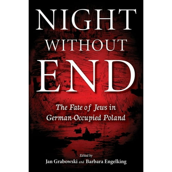 Night Without End: The Fate of Jews in German-Occupied Poland, (Hardcover)