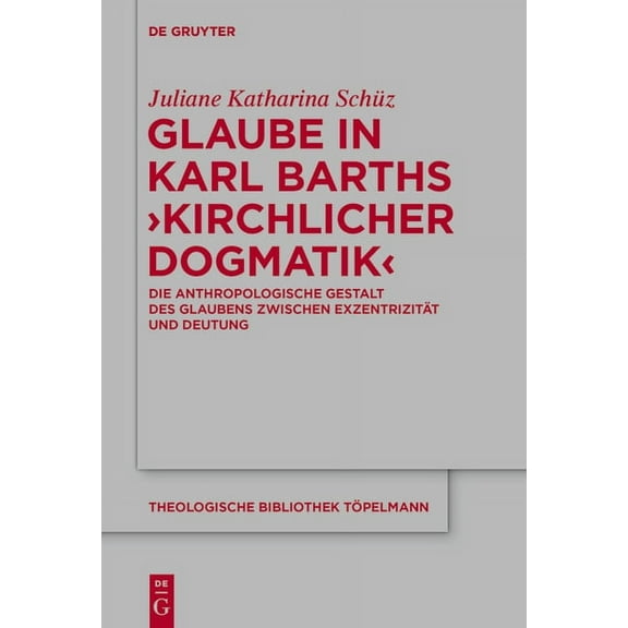 Theologische Bibliothek Töpelmann Glaube in Karl Barths 'Kirchlicher Dogmatik': Die Anthropologische Gestalt Des Glaubens Zwischen Exzentrizität, Book 182, (Hardcover)