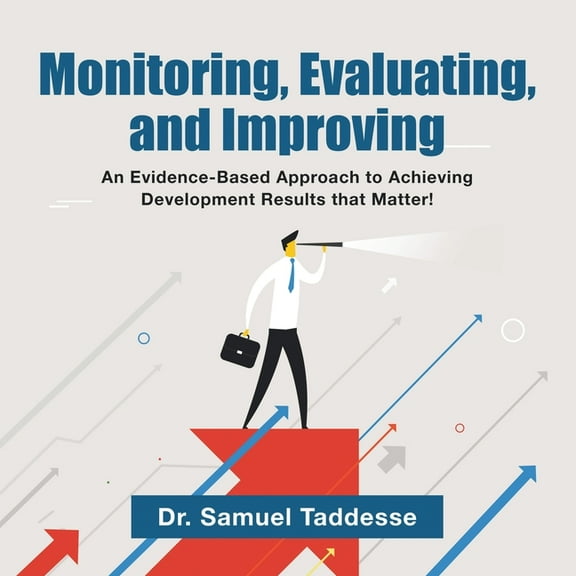 Monitoring, Evaluating, and Improving: An Evidence-Based Approach to Achieving Development Results that Matter!, (Paperback)