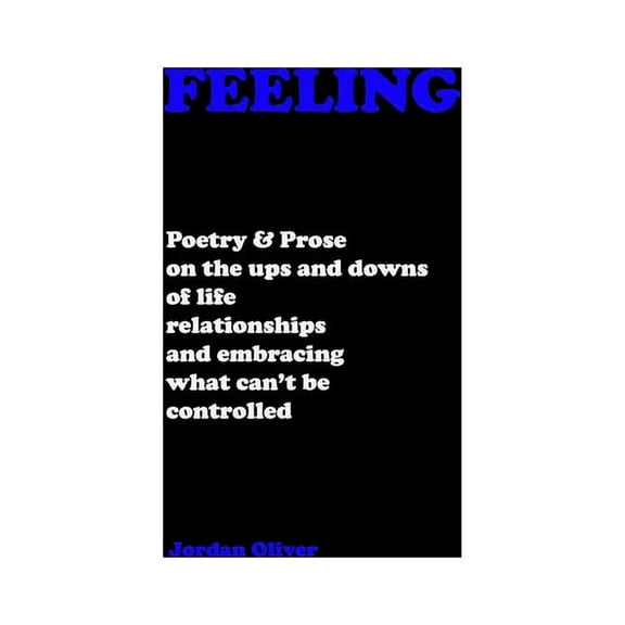 FEELING (Black Cover): Poetry & Prose on the ups and downs of life, relationships, and embracing what can't be controlled (Paperback)