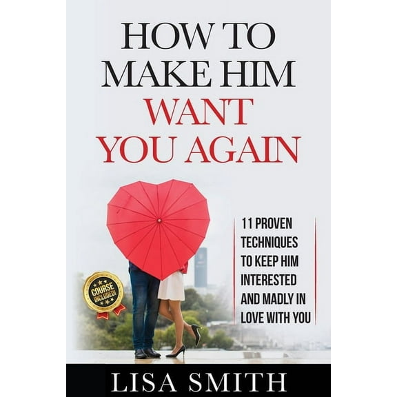 How To Make Him Want You Again: 11 Proven Techniques To Keep Him Interested And Madly In Love With You (Paperback)