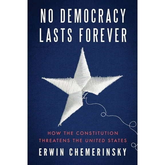 No Democracy Lasts Forever: How the Constitution Threatens the United States, (Hardcover)