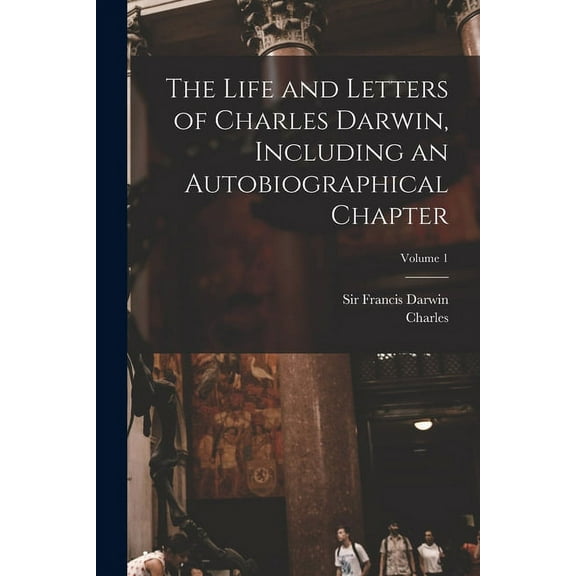 The Life and Letters of Charles Darwin, Including an Autobiographical Chapter; Volume 1 (Paperback)