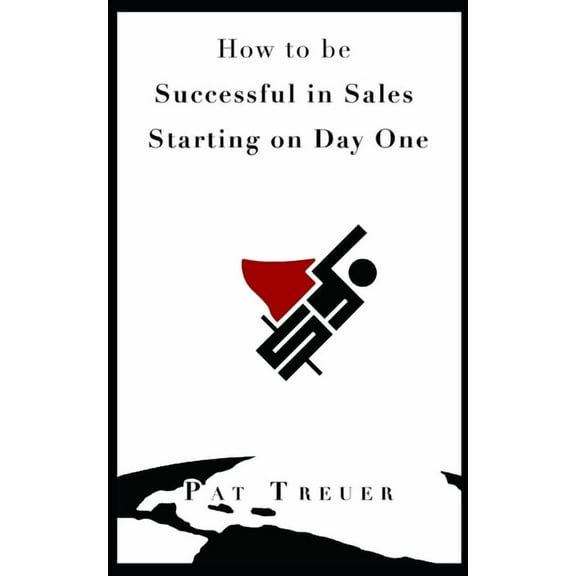 Pat's Books on Sales: How to be Successful in Sales Starting on Day One (Series #2) (Paperback)