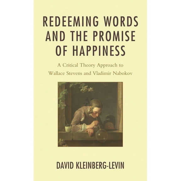 Redeeming Words and the Promise of Happiness: A Critical Theory Approach to Wallace Stevens and Vladimir Nabokov, (Hardcover)