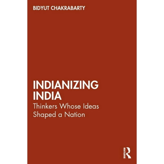 Indianizing India: Thinkers Whose Ideas Shaped a Nation, (Paperback)