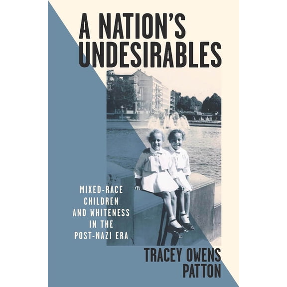 Intersectional Rhetorics A Nation's Undesirables: Mixed-Race Children and Whiteness in the Post-Nazi Era, (Paperback)