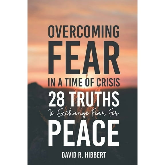 Overcoming Fear In A Time Of Crisis: 28 Truths To Exchange Fear For Peace (Paperback)