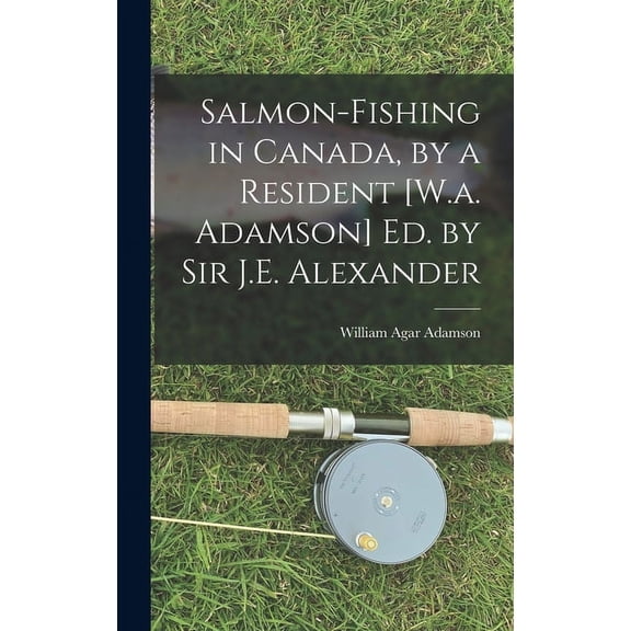 Salmon-Fishing in Canada, by a Resident [W.a. Adamson] Ed. by Sir J.E. Alexander (Hardcover)