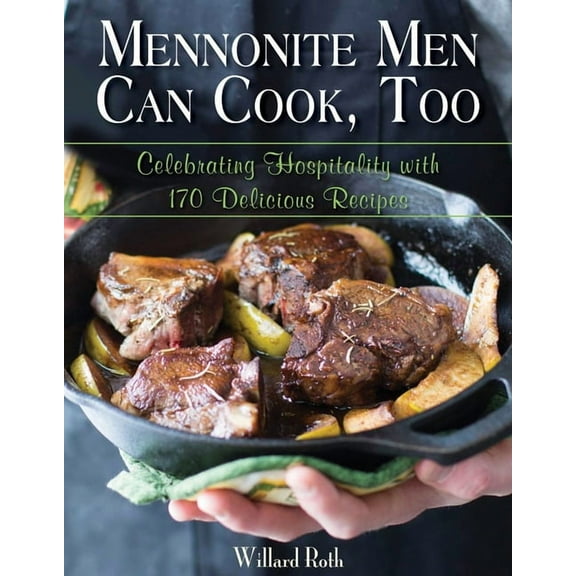 Mennonite Men Can Cook, Too : Celebrating Hospitality with 170 Delicious Recipes (Hardcover)